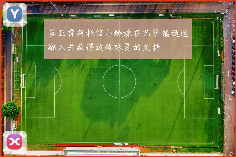 苏亚雷斯相信小蜘蛛在巴萨能迅速融入并获得边路球员的支持